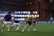 PG电子模拟器：乌迪内斯遭遇史帕尔逆袭俱乐部危机