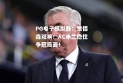 PG电子模拟器：贾德森双响！AC米兰稳住争冠局面！