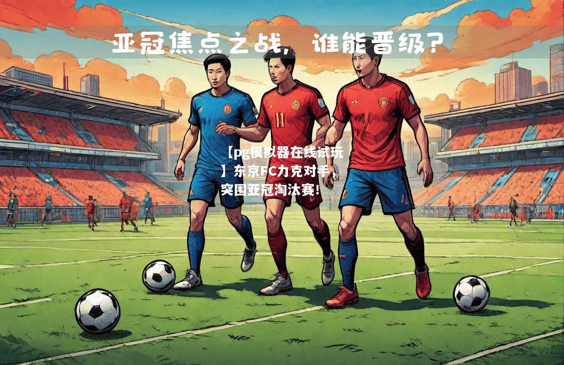 东京FC力克对手，突围亚冠淘汰赛！